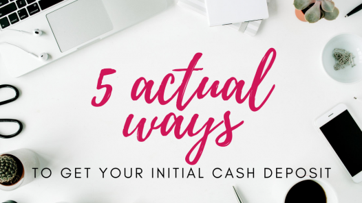 5 Ways to Get Your Initial Cash Deposit to buy Property