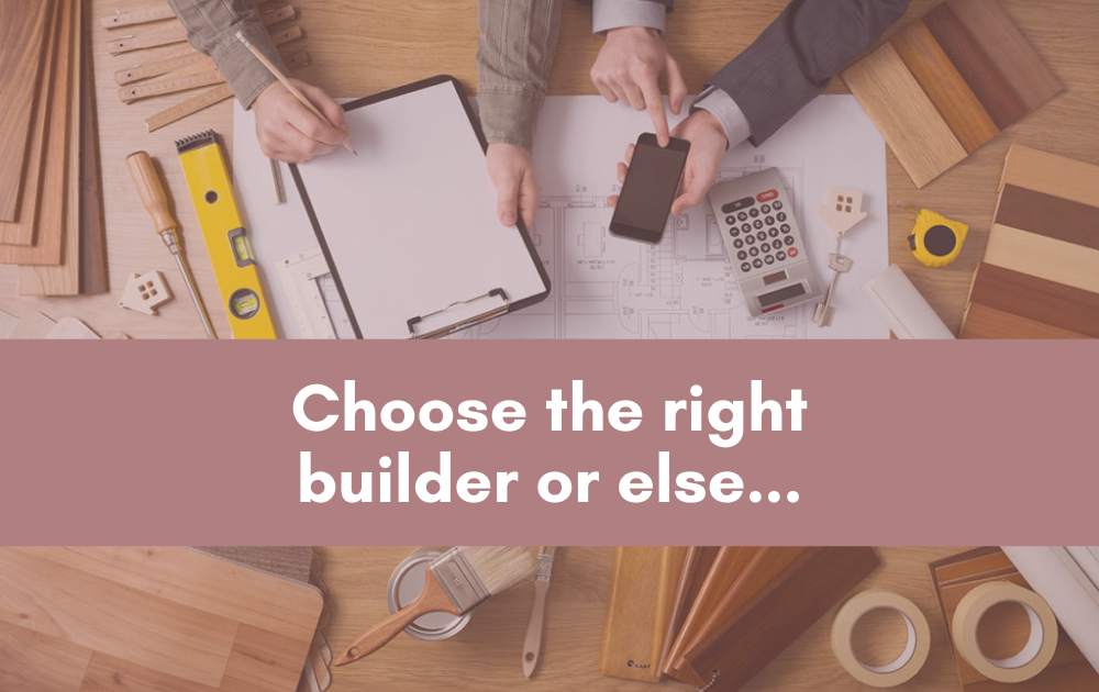Choose the right builder or else…